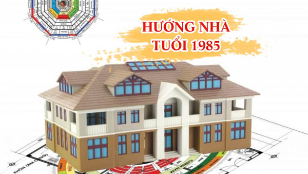 Hướng xây nhà hợp phong thủy cho người sinh năm 1985